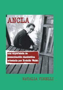 ANCLA - Una experiencia de comunicación clandestina orientada por Rodolfo Walsh